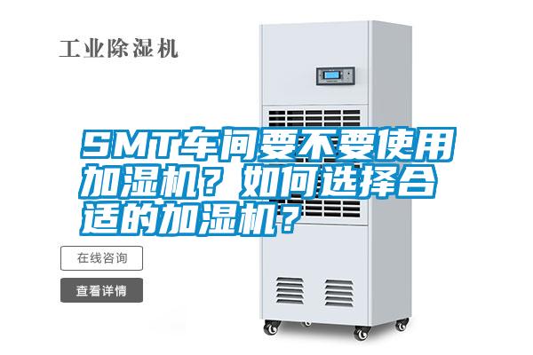 SMT車(chē)間要不要使用加濕機(jī)？如何選擇合適的加濕機(jī)？