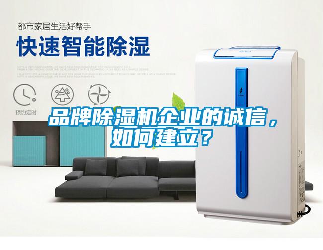 品牌除濕機企業(yè)的誠信，如何建立？