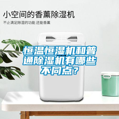 恒溫恒濕機和普通除濕機有哪些不同點？