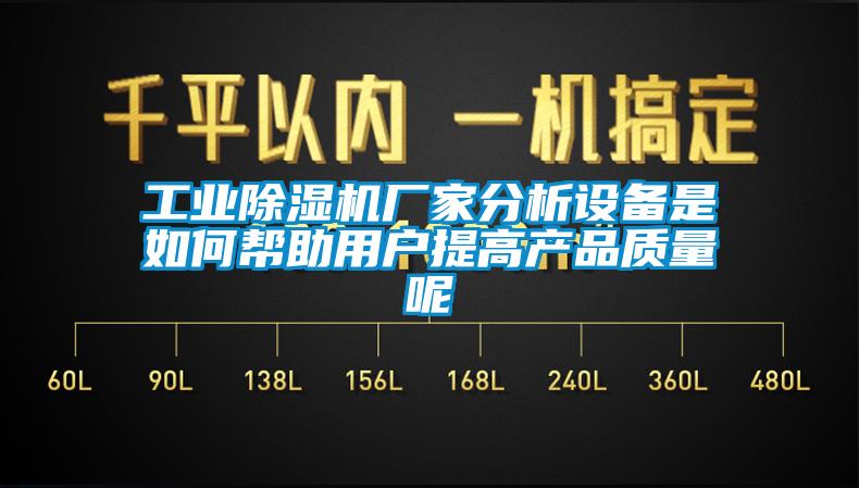 工業除濕機廠家分析設備是如何幫助用戶提高產品質量呢