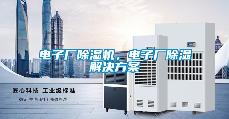 電子廠除濕機，電子廠除濕解決方案