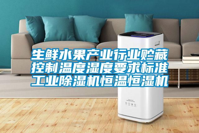 生鮮水果產業行業貯藏控制溫度濕度要求標準工業除濕機恒溫恒濕機