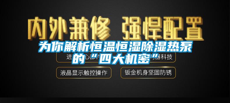 為你解析恒溫恒濕除濕熱泵的“四大機密”