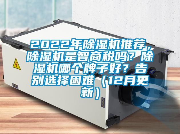 2022年除濕機推薦，除濕機是智商稅嗎？除濕機哪個牌子好？告別選擇困難（12月更新）