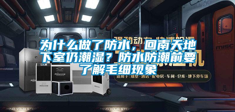 為什么做了防水，回南天地下室仍潮濕？防水防潮前要了解毛細現象