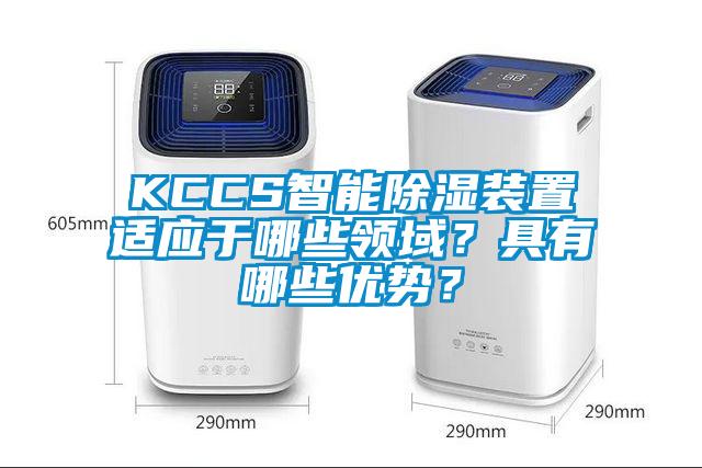 KCCS智能除濕裝置適應(yīng)于哪些領(lǐng)域？具有哪些優(yōu)勢(shì)？