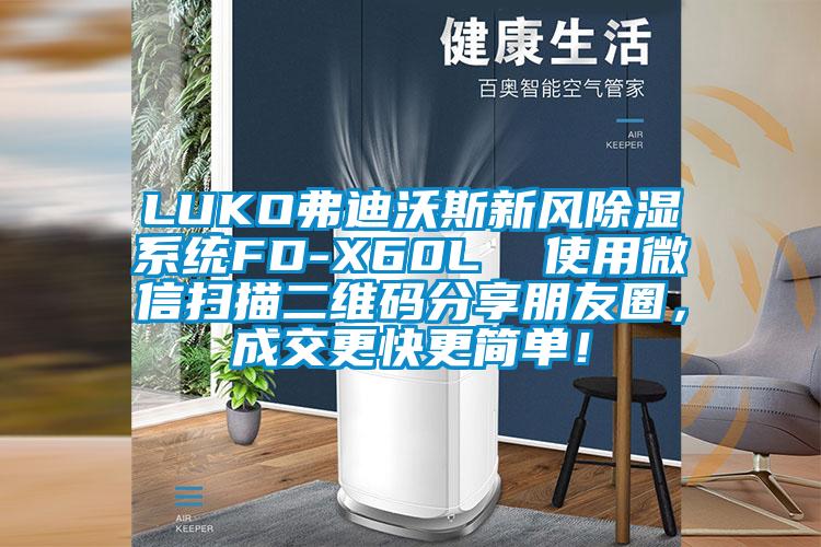 LUKO弗迪沃斯新風(fēng)除濕系統(tǒng)FD-X60L  使用微信掃描二維碼分享朋友圈，成交更快更簡(jiǎn)單！