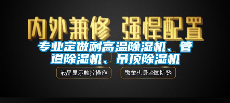 專業(yè)定做耐高溫除濕機、管道除濕機、吊頂除濕機