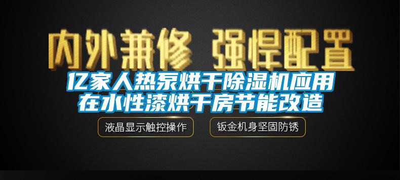 億家人熱泵烘干除濕機應用在水性漆烘干房節能改造