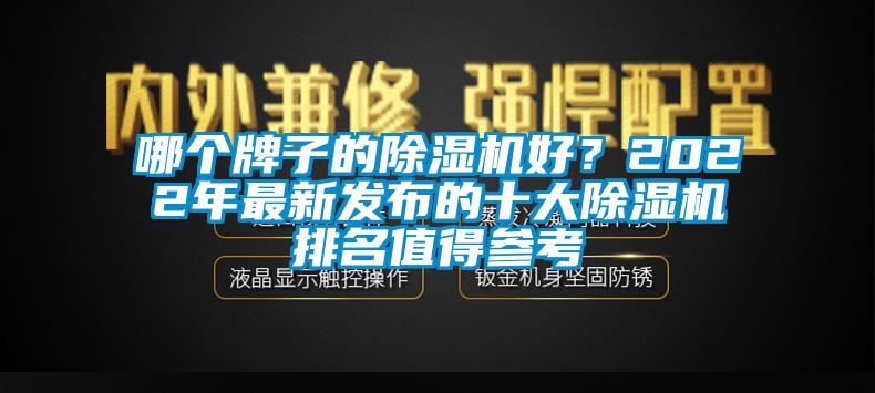 哪個牌子的除濕機好？2022年最新發(fā)布的十大除濕機排名值得參考