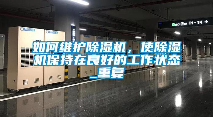 如何維護除濕機，使除濕機保持在良好的工作狀態_重復