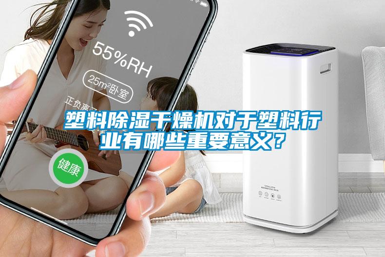 塑料除濕干燥機對于塑料行業有哪些重要意義？