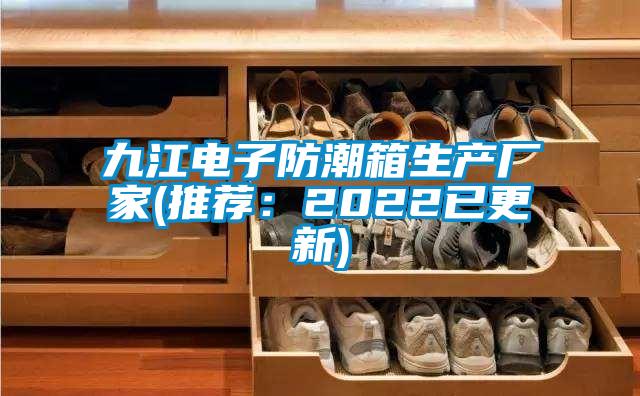 九江電子防潮箱生產廠家(推薦：2022已更新)