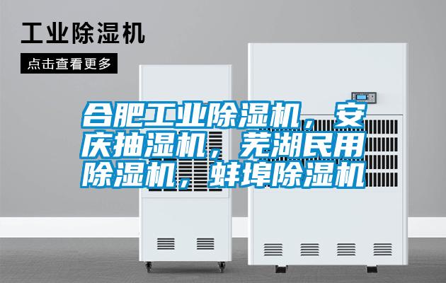 合肥工業除濕機，安慶抽濕機，蕪湖民用除濕機，蚌埠除濕機