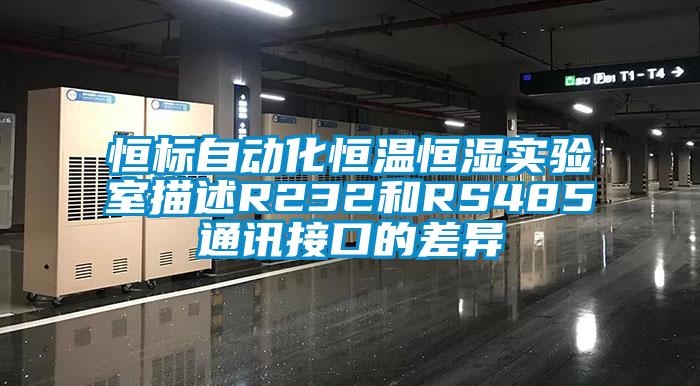 恒標自動化恒溫恒濕實驗室描述R232和RS485通訊接口的差異