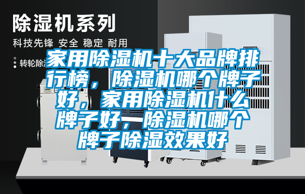 家用除濕機十大品牌排行榜，除濕機哪個牌子好，家用除濕機什么牌子好，除濕機哪個牌子除濕效果好