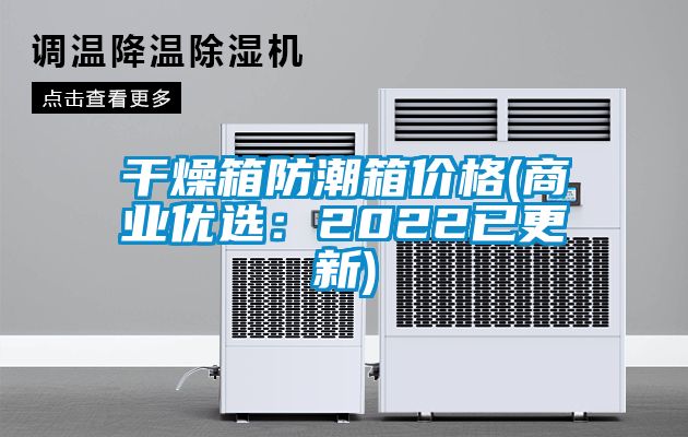 干燥箱防潮箱價格(商業優選：2022已更新)