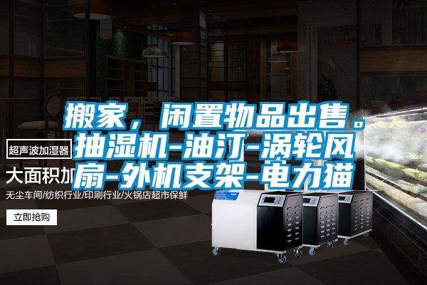 搬家，閑置物品出售。抽濕機-油汀-渦輪風扇-外機支架-電力貓