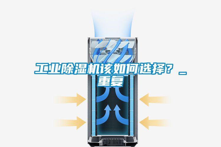 工業除濕機該如何選擇？_重復