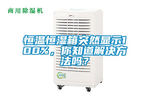 恒溫恒濕箱突然顯示100%，你知道解決方法嗎？