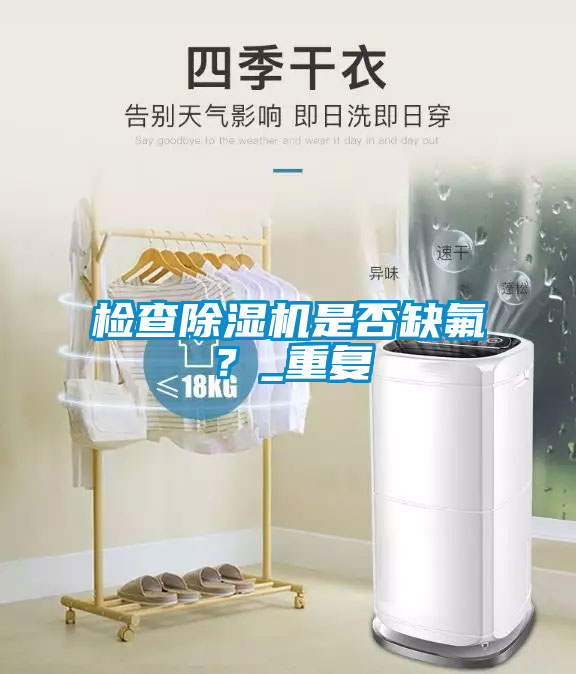 檢查除濕機是否缺氟？_重復