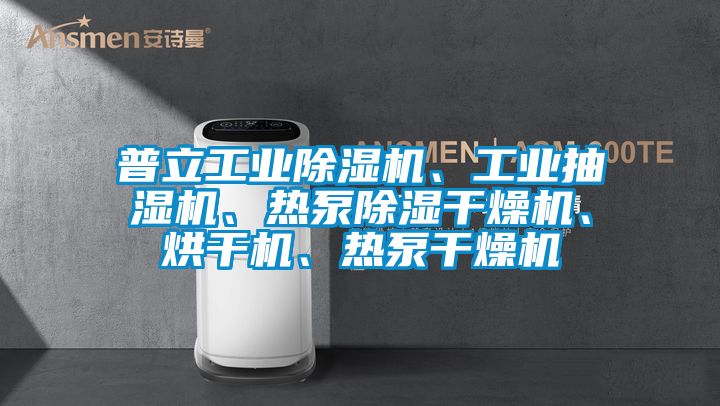 普立工業除濕機、工業抽濕機、熱泵除濕干燥機、烘干機、熱泵干燥機