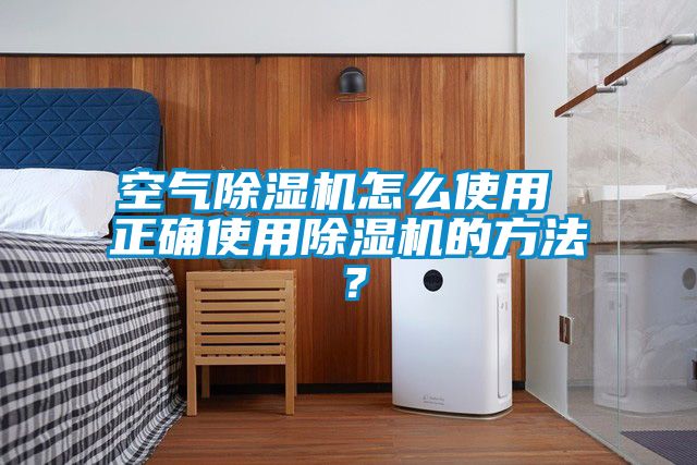 空氣除濕機(jī)怎么使用 正確使用除濕機(jī)的方法？