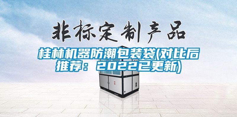 桂林機(jī)器防潮包裝袋(對(duì)比后推薦：2022已更新)