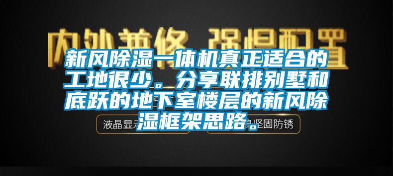 新風除濕一體機真正適合的工地很少。分享聯(lián)排別墅和底躍的地下室樓層的新風除濕框架思路。