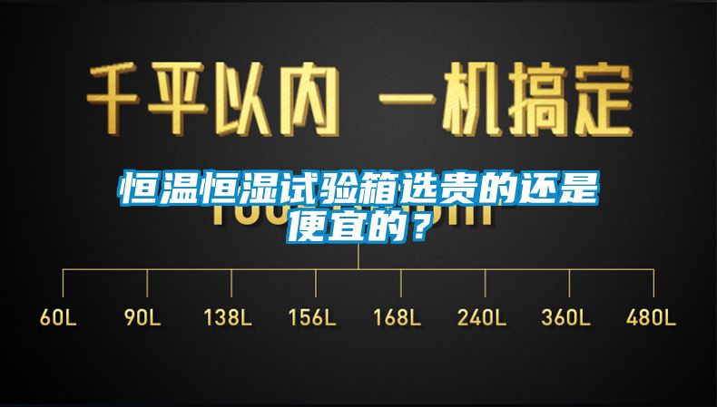 恒溫恒濕試驗箱選貴的還是便宜的？