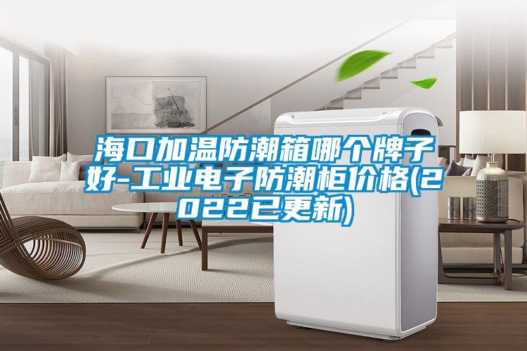 海口加溫防潮箱哪個牌子好-工業(yè)電子防潮柜價格(2022已更新)