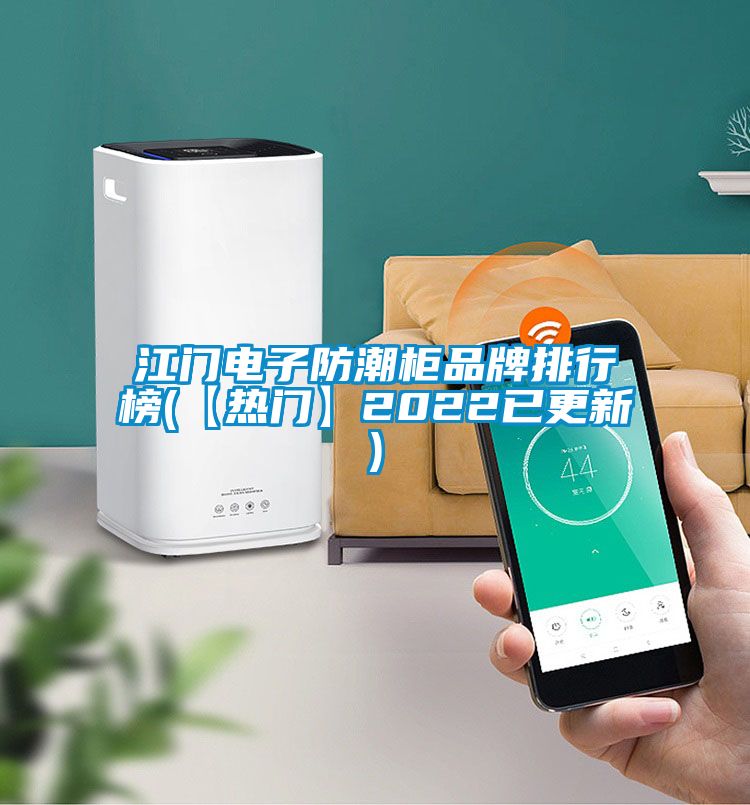 江門電子防潮柜品牌排行榜(【熱門】2022已更新)