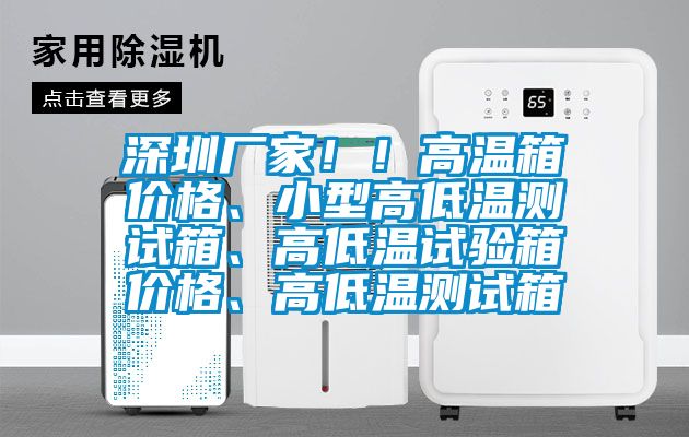 深圳廠家！！高溫箱價格、小型高低溫測試箱、高低溫試驗箱價格、高低溫測試箱