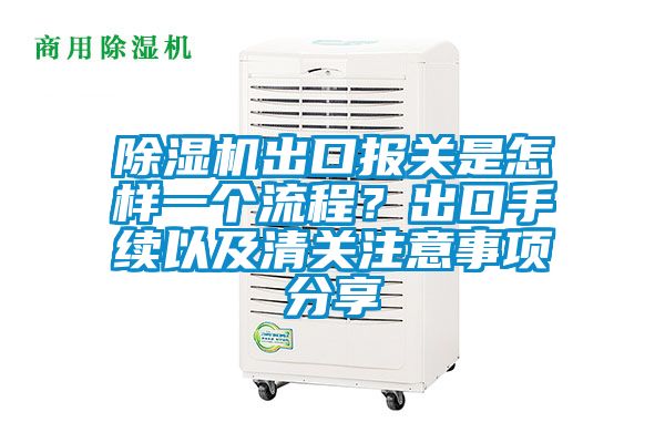 除濕機出口報關是怎樣一個流程？出口手續以及清關注意事項分享