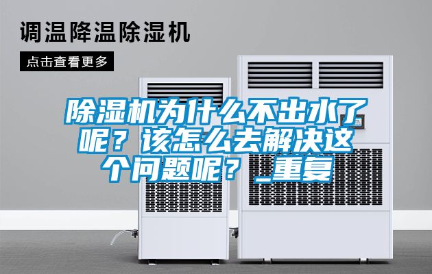 除濕機為什么不出水了呢？該怎么去解決這個問題呢？_重復