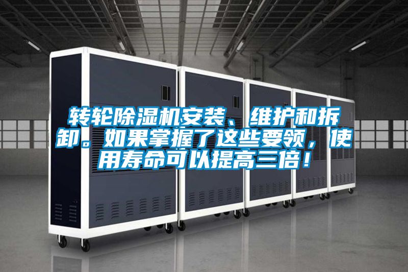 轉輪除濕機安裝、維護和拆卸。如果掌握了這些要領，使用壽命可以提高三倍！