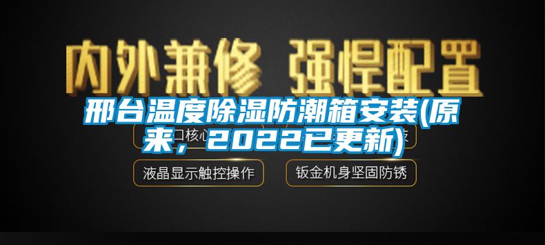 邢臺溫度除濕防潮箱安裝(原來，2022已更新)