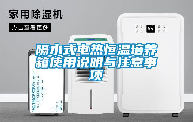 隔水式電熱恒溫培養箱使用說明與注意事項