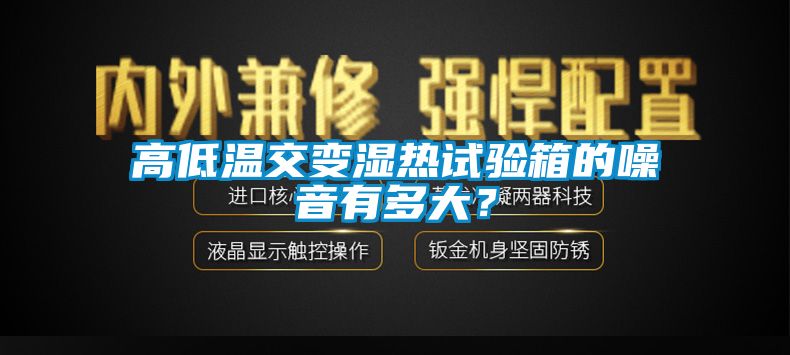 高低溫交變濕熱試驗箱的噪音有多大？